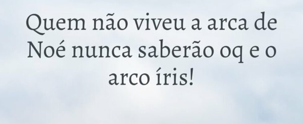 Quem não viveu a arca de Noé nunca saberão oq e o ... Priscila hadassah