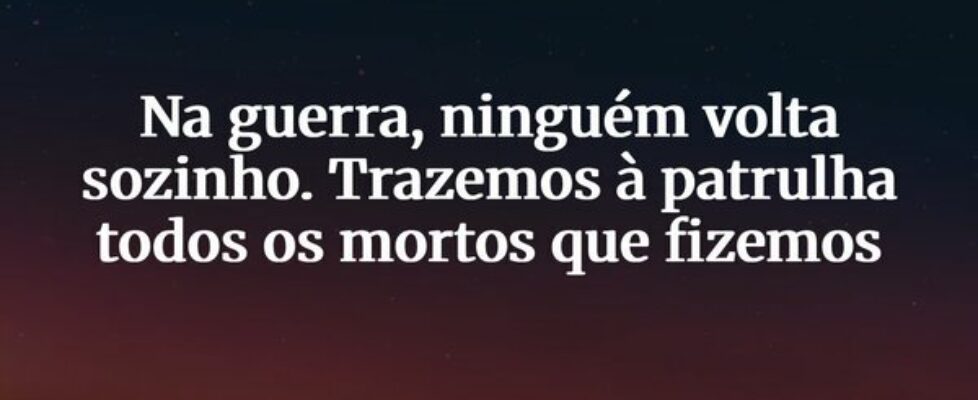 Na guerra, ninguém volta sozinho. Trazemos à patru... R. Beresa