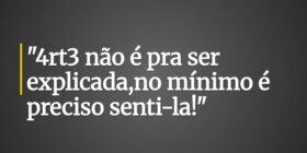 "4rt3 não é pra ser explicada,no mínimo é pre... Rafael Parada