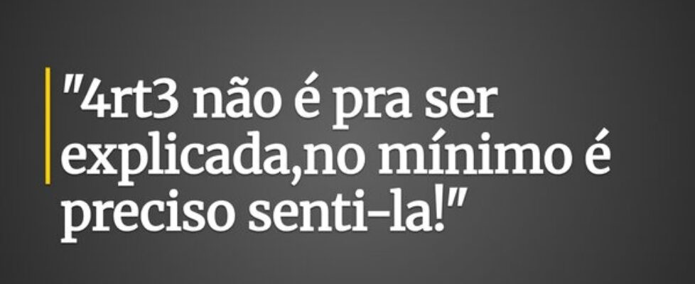 "4rt3 não é pra ser explicada,no mínimo é pre... Rafael Parada