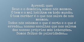 Aprendi que:
Deus e o demônio, somos nós mesmos.
O... Rev. Rodrigo Jacinto