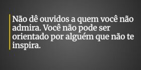 Não dê ouvidos a quem você não admira. Você não po... Rev. Rodrigo Jacinto
