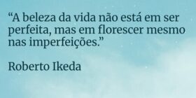 “A beleza da vida não está em ser perfeita, mas em... Roberto Ikeda