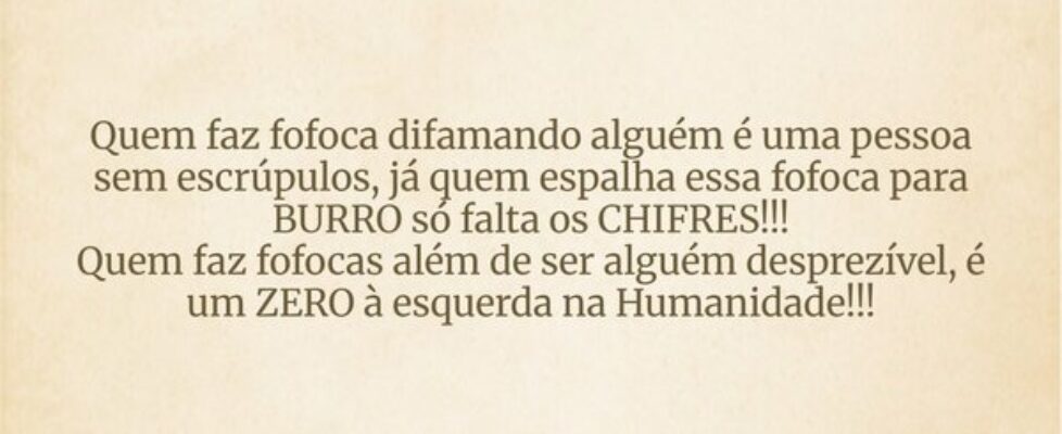 Quem faz fofoca difamando alguém é uma pessoa sem ... Ronaldo Perrotta