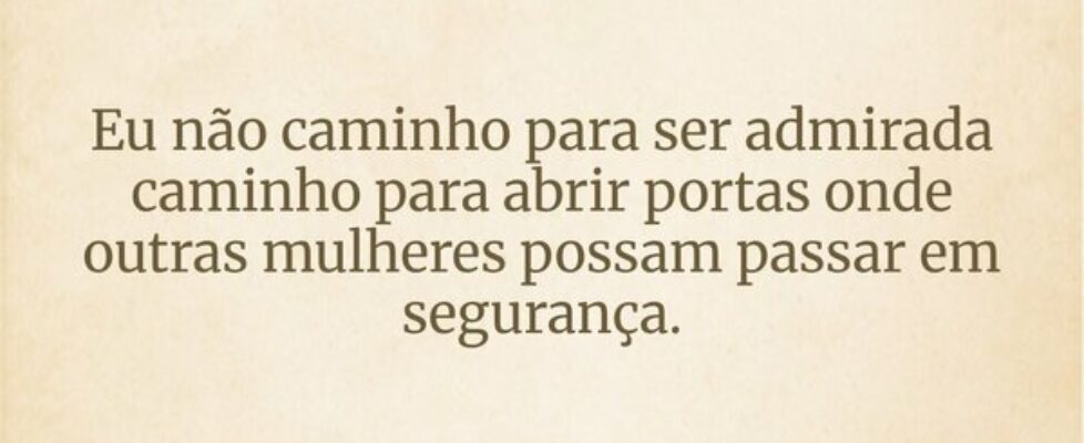 Eu não caminho para ser admirada caminho para abri... Rosana Castro