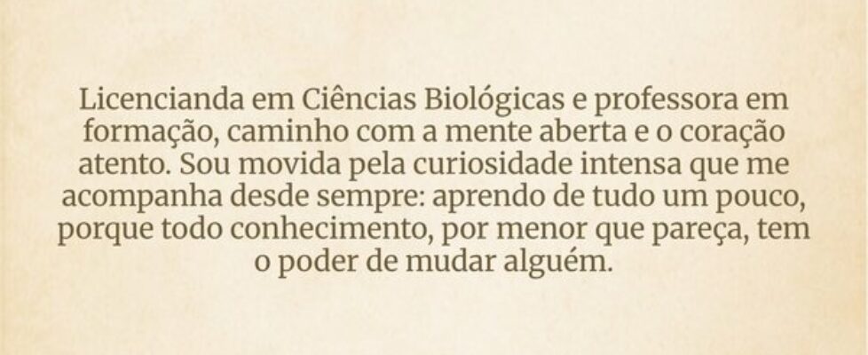 Licencianda em Ciências Biológicas e professora em... Rosana Castro