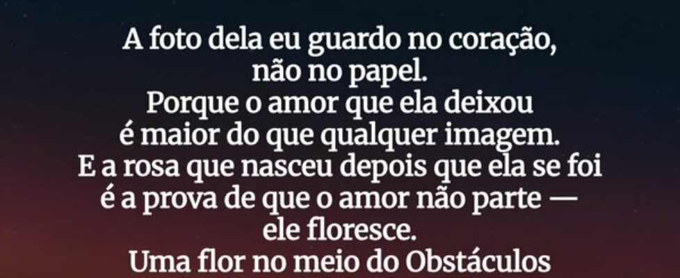 ⁠ A foto dela eu guardo no coração, não no papel. ... Rosana Figueira