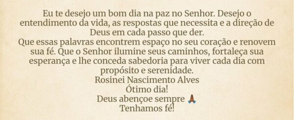 Eu te desejo um bom dia na paz no Senhor. Desejo o... ROSINEI NASCIMENTO ALVES