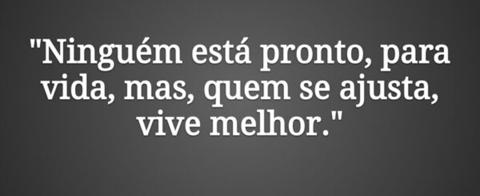 "Ninguém está pronto, para vida, mas, quem se... Sadi Cassenote