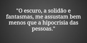 "O escuro, a solidão e fantasmas, me assustam... Sadi Cassenote