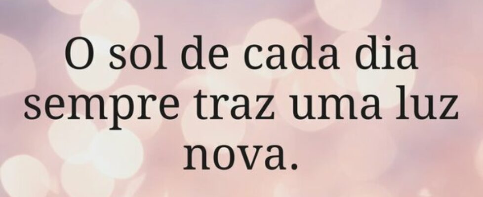 O sol de cada dia sempre traz uma luz nova.... sjanuario10