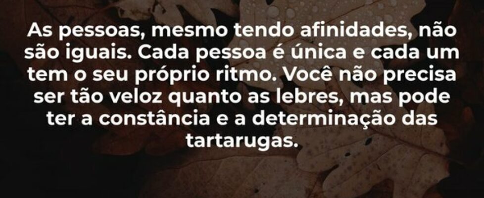 As pessoas, mesmo tendo afinidades, não são iguais... Shalimar Farias da Silva