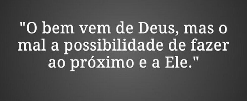 "O bem vem de Deus, mas o mal a possibilidade... Silas Salatiel