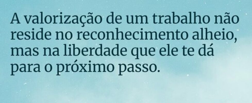 A valorização de um trabalho não reside no reconhe... Stackyz