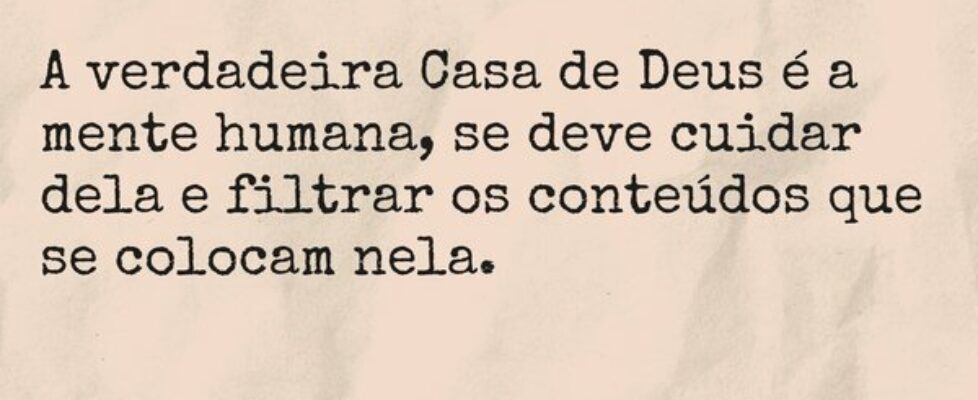 A verdadeira Casa de Deus é a mente humana, se dev... TÁRSIS CAMPOS