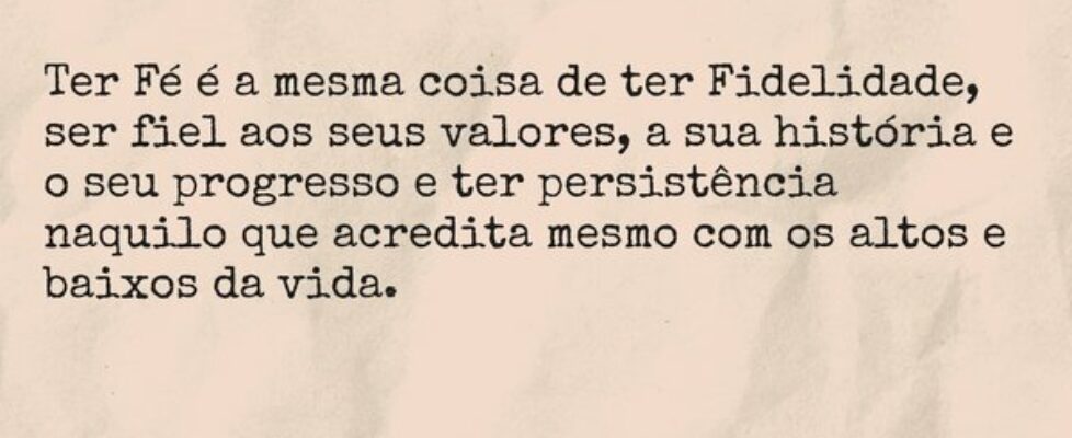 Ter Fé é a mesma coisa de ter Fidelidade, ser fiel... TÁRSIS CAMPOS