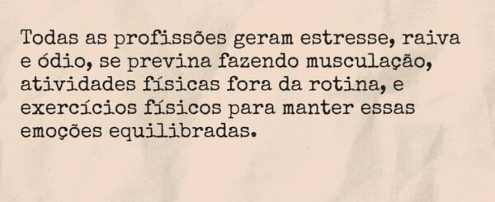 Todas as profissões geram estresse, raiva e ódio, ... TÁRSIS CAMPOS