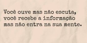 Você ouve mas não escuta, você recebe a informação... TÁRSIS CAMPOS