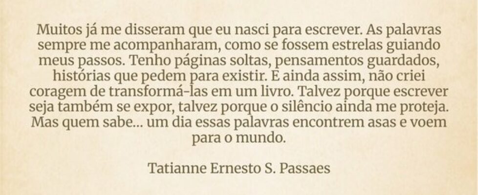Muitos já me disseram que eu nasci para escrever. ... Tatianne Ernesto Passaes