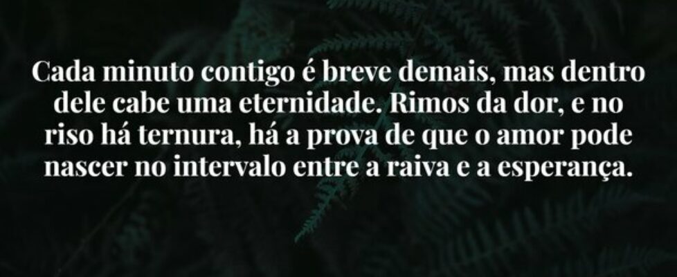 Cada minuto contigo é breve demais, mas dentro del... Tatianne Ernesto S. Passaes