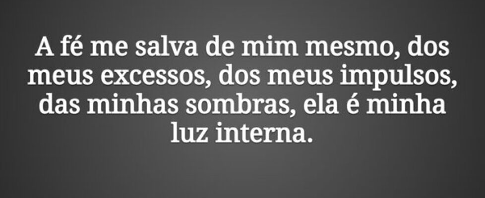 A fé me salva de mim mesmo, dos meus excessos, dos... Tiago Scheimann