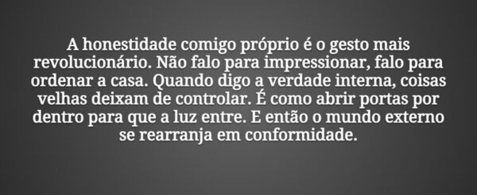 A honestidade comigo próprio é o gesto mais revolu... Tiago Scheimann