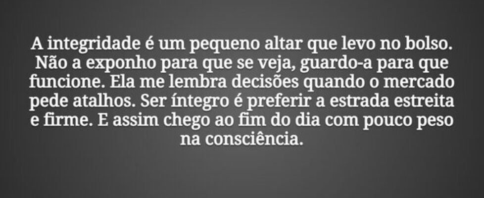 A integridade é um pequeno altar que levo no bolso... Tiago Scheimann