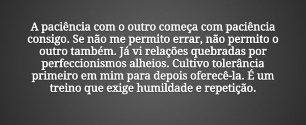 A paciência com o outro começa com paciência consi... Tiago Scheimann
