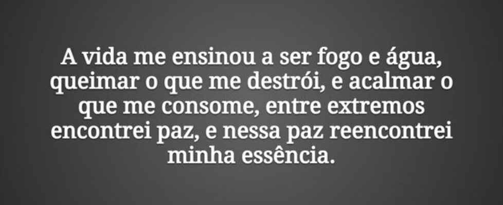 A vida me ensinou a ser fogo e água, queimar o que... Tiago Scheimann