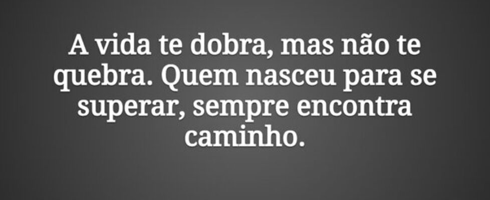 A vida te dobra, mas não te quebra. Quem nasceu pa... Tiago Scheimann