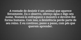 A vontade de desistir é um animal que aparece fero... Tiago Scheimann