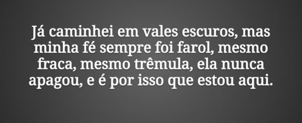 Já caminhei em vales escuros, mas minha fé sempre ... Tiago Scheimann