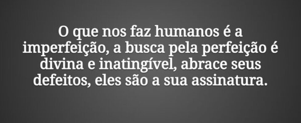 O que nos faz humanos é a imperfeição, a busca pel... Tiago Scheimann