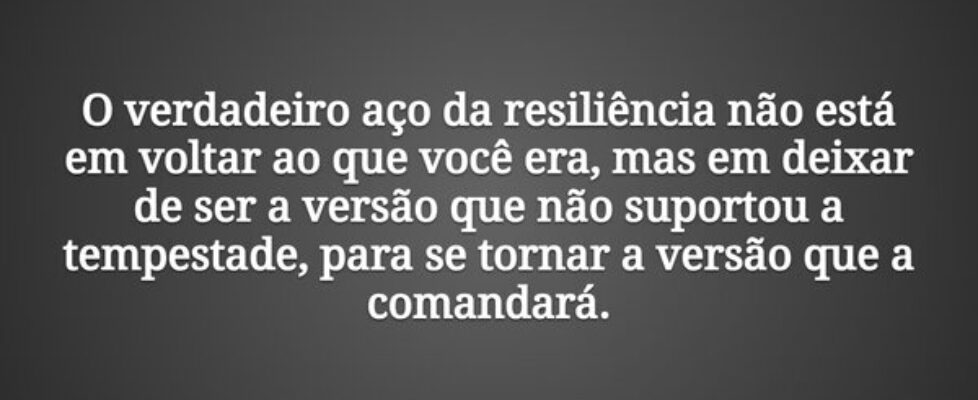 O verdadeiro aço da resiliência não está em voltar... Tiago Scheimann