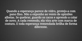 Quando a esperança parece de vidro, protejo-a com ... Tiago Scheimann