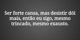 Ser forte cansa, mas desistir dói mais, então eu s... Tiago Scheimann