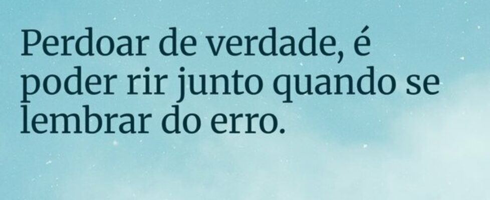 Perdoar de verdade, é poder rir junto quando se le... Valber van der Linden