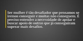 Ser mulher é tão desafiador que pensamos se iremos... Veridiana Duarte