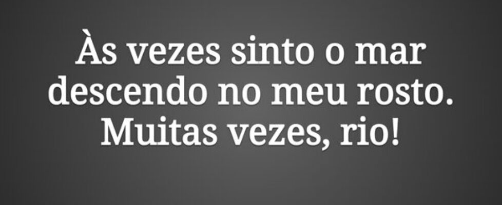 Às vezes sinto o mar descendo no meu rosto. Muita... Waninha Araújo