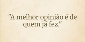 "A melhor opinião é de quem já fez."... Wesley D Amico